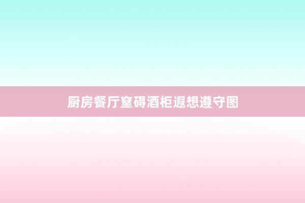 厨房餐厅窒碍酒柜遐想遵守图